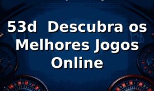 53d – Descubra os Melhores Jogos Online