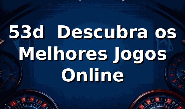 53d – Descubra os Melhores Jogos Online