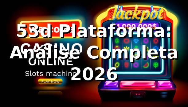 53d Plataforma: Análise Completa 2026