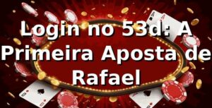 Login no 53d: A Primeira Aposta de Rafael 🎰