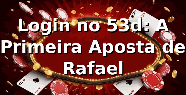 Login no 53d: A Primeira Aposta de Rafael 🎰